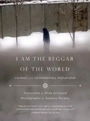 Ich bin der Bettler der Welt: Landtage aus dem heutigen Afghanistan - I Am the Beggar of the World: Landays from Contemporary Afghanistan