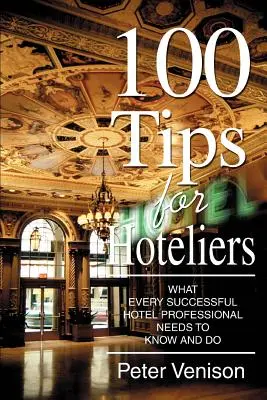 100 Tipps für Hoteliers: Was jeder erfolgreiche Hotelfachmann wissen und tun muss - 100 Tips for Hoteliers: What Every Successful Hotel Professional Needs to Know and Do