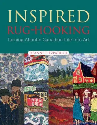 Inspiriertes Teppichhäkeln: Das atlantisch-kanadische Leben in Kunst verwandeln - Inspired Rug-Hooking: Turning Atlantic Canadian Life Into Art