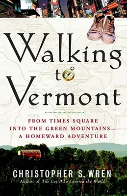 Zu Fuß nach Vermont: Vom Times Square in die Green Mountains - Ein Abenteuer in der Heimat - Walking to Vermont: From Times Square Into the Green Mountains -- A Homeward Adventure