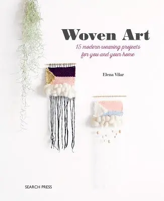 Die gewebte Kunst: 15 moderne Webprojekte für Sie und Ihr Zuhause - The Woven Art: 15 Modern Weaving Projects for You and Your Home