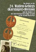 Die Geschichte des 24. Waffen-Gebirgs (Karstjger)-Division Der Ssand die Träger des Antipartisanen-Kriegsabzeichens in Gold im Zweiten Weltkrieg - The History of the 24. Waffen-Gebirgs (Karstjger)-Division Der Ssand the Holders of the Anti-Partisan War Badge in Gold in the Second World War