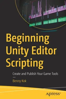 Einführung in die Skripterstellung für den Unity-Editor: Erstellen und veröffentlichen Sie Ihre Spiel-Tools - Beginning Unity Editor Scripting: Create and Publish Your Game Tools