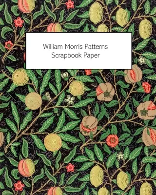 William Morris Patterns Scrapbook Papier: 20 Bögen: Einseitiges Papier für Junk Journals, Scrapbooks und Decoupage - William Morris Patterns Scrapbook Paper: 20 Sheets: One-Sided Paper For Junk Journals, Scrapbooks and Decoupage