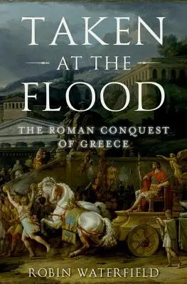 Bei der Sintflut ergriffen: Die römische Eroberung Griechenlands - Taken at the Flood: The Roman Conquest of Greece
