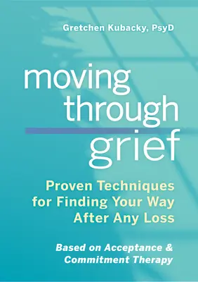 Durch die Trauer gehen: Bewährte Techniken, um nach einem Verlust Ihren Weg zu finden - Moving Through Grief: Proven Techniques for Finding Your Way After Any Loss