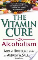 Die Vitamin-Kur für Alkoholismus: Orthomolekulare Behandlung von Abhängigkeiten - The Vitamin Cure for Alcoholism: Orthomolecular Treatment of Addictions