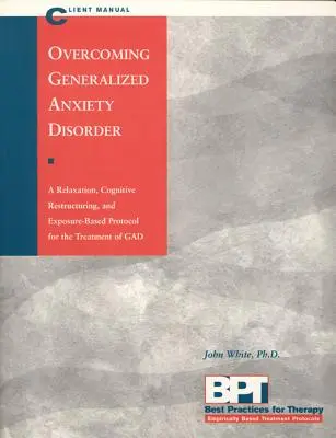 Generalisierte Angststörung überwinden - Klientenhandbuch - Overcoming Generalized Anxiety Disorder - Client Manual