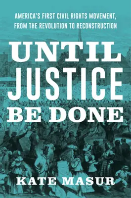 Bis dass die Gerechtigkeit siegt: Amerikas erste Bürgerrechtsbewegung, von der Revolution bis zur Reconstruction - Until Justice Be Done: America's First Civil Rights Movement, from the Revolution to Reconstruction