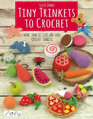 Tiny Trinkets zum Häkeln: Mehr als 50 süße und einfache Häkelgeschenke - Tiny Trinkets to Crochet: More Than 50 Cute and Easy Crochet Trinkets