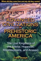 Hochkulturen des prähistorischen Amerika: Die verlorenen Königreiche der Adena, Hopewell, Mississippianer und Anasazi - Advanced Civilizations of Prehistoric America: The Lost Kingdoms of the Adena, Hopewell, Mississippians, and Anasazi