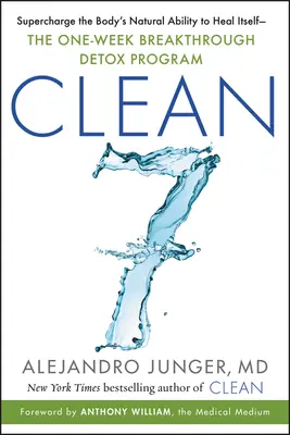 Clean 7: Supercharge the Body's Natural Ability to Heal Itself - The One-Week Breakthrough Detox Program - Clean 7: Supercharge the Body's Natural Ability to Heal Itself--The One-Week Breakthrough Detox Program