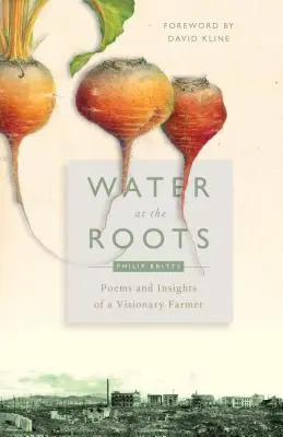 Wasser an den Wurzeln: Gedichte und Einsichten eines visionären Landwirts - Water at the Roots: Poems and Insights of a Visionary Farmer