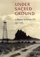 Unter heiligem Boden: Eine Geschichte des Navajo-Öls, 1922-1982 - Under Sacred Ground: A History of Navajo Oil, 1922-1982