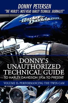 Donny's Unauthorized Technical Guide to Harley Davidson 1936 to Present: Band II: Die Leistung der Twin Cam - Donny's Unauthorized Technical Guide to Harley Davidson 1936 to Present: Volume II: Performancing the Twin Cam