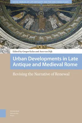 Städtische Entwicklungen im spätantiken und mittelalterlichen Rom: Die Überarbeitung der Erzählung von der Erneuerung - Urban Developments in Late Antique and Medieval Rome: Revising the Narrative of Renewal