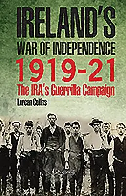 Irlands Unabhängigkeitskrieg 1919-21: Die Guerilla-Kampagne der Ira - Ireland's War of Independence 1919-21: The Ira's Guerrilla Campaign