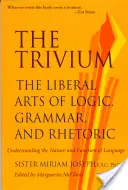 Das Trivium: Die freien Künste der Logik, Grammatik und Rhetorik - The Trivium: The Liberal Arts of Logic, Grammar, and Rhetoric