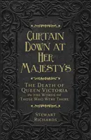 Curtain Down at Her Majesty's: Der Tod von Königin Victoria in den Worten derer, die dabei waren - Curtain Down at Her Majesty's: The Death of Queen Victoria in the Words of Those Who Were There