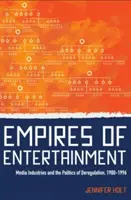 Imperien der Unterhaltung: Medienindustrien und die Politik der Deregulierung, 1980-1996 - Empires of Entertainment: Media Industries and the Politics of Deregulation, 1980-1996