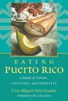 Puerto Rico essen: Eine Geschichte des Essens, der Kultur und der Identität - Eating Puerto Rico: A History of Food, Culture, and Identity