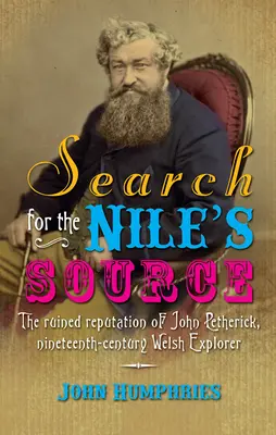 Die Suche nach der Quelle des Nils: Der ruinierte Ruf von John Petherick, walisischer Entdecker des neunzehnten Jahrhunderts - Search for the Nile's Source: The Ruined Reputation of John Petherick, Nineteenth-Century Welsh Explorer