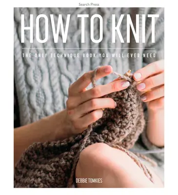 Wie man strickt: Das einzige Technikbuch, das Sie jemals brauchen werden - How to Knit: The Only Technique Book You Will Ever Need