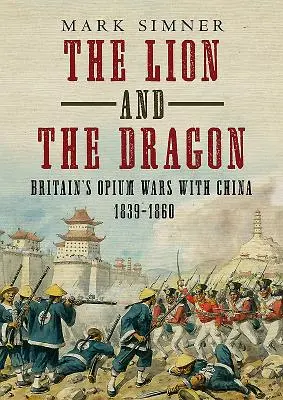 Der Löwe und der Drache: Großbritanniens Opiumkriege mit China 1839-1860 - The Lion and the Dragon: Britain's Opium Wars with China 1839-1860