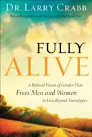 Vollkommen lebendig: Eine biblische Vision der Geschlechter, die Männer und Frauen dazu befreit, jenseits von Stereotypen zu leben - Fully Alive: A Biblical Vision of Gender That Frees Men and Women to Live Beyond Stereotypes