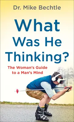 Was hat er sich dabei gedacht? Der Leitfaden der Frau für die Gedanken eines Mannes - What Was He Thinking?: The Woman's Guide to a Man's Mind