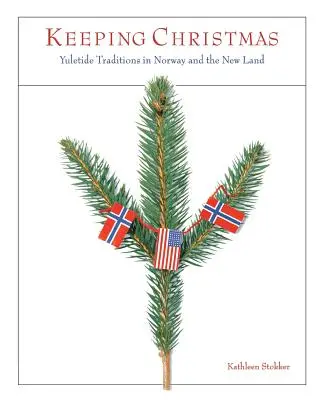 Weihnachten bewahren: Weihnachtliche Traditionen in Norwegen und den neuen Bundesländern - Keeping Christmas: Yuletide Traditions in Norway and the New Land