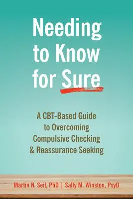 Das Bedürfnis, es sicher zu wissen: Ein Cbt-basierter Leitfaden zur Überwindung des zwanghaften Überprüfens und der Suche nach Gewissheit - Needing to Know for Sure: A Cbt-Based Guide to Overcoming Compulsive Checking and Reassurance Seeking