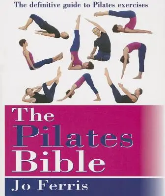 Die Pilates-Bibel: Der endgültige Leitfaden für Pilates-Übungen - The Pilates Bible: The Definitive Guide to Pilates Excercise