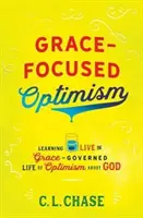 Gnadenorientierter Optimismus: Lernen, das von Gnade geleitete Leben des Optimismus über Gott zu leben - Grace-Focused Optimism: Learning to Live the Grace-Governed Life of Optimism about God