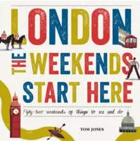 London, die Wochenenden beginnen hier: Zweiundfünfzig Wochenenden voller Dinge, die man sehen und tun kann - London, the Weekends Start Here: Fifty-Two Weekends of Things to See and Do