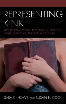 Kink repräsentieren: Sexualität am Rande und Textualität in Literatur, digitalen Erzählungen und Populärkultur - Representing Kink: Fringe Sexuality and Textuality in Literature, Digital Narrative, and Popular Culture