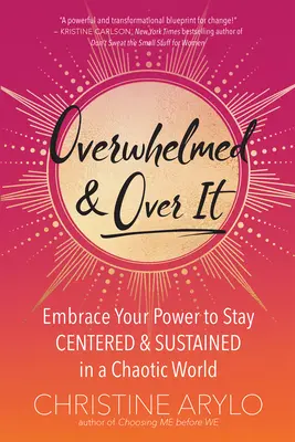 Überwältigt und darüber hinaus: Nehmen Sie Ihre Kraft an, um in einer chaotischen Welt zentriert und aufrecht zu bleiben - Overwhelmed and Over It: Embrace Your Power to Stay Centered and Sustained in a Chaotic World