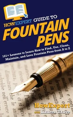 HowExpert Guide to Fountain Pens: 101+ Lektionen, um zu lernen, wie man Füllfederhalter findet, benutzt, reinigt, pflegt und liebt, von A bis Z - HowExpert Guide to Fountain Pens: 101+ Lessons to Learn How to Find, Use, Clean, Maintain, and Love Fountain Pens from A to Z