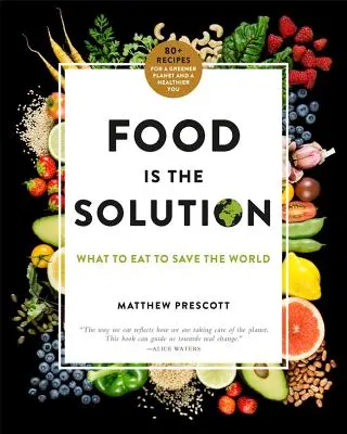 Essen ist die Lösung: Was man essen muss, um die Welt zu retten - 80+ Rezepte für einen grüneren Planeten und einen gesünderen Menschen - Food Is the Solution: What to Eat to Save the World--80+ Recipes for a Greener Planet and a Healthier You