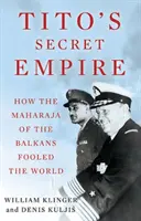 Titos geheimes Reich - Wie der Maharadscha des Balkans die Welt täuschte - Tito's Secret Empire - How the Maharaja of the Balkans Fooled the World