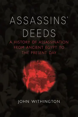 Die Taten der Attentäter: Eine Geschichte des Mordes vom alten Ägypten bis zur Gegenwart - Assassins' Deeds: A History of Assassination from Ancient Egypt to the Present Day