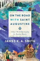 Unterwegs mit dem heiligen Augustinus: Eine Spiritualität der realen Welt für unruhige Herzen - On the Road with Saint Augustine: A Real-World Spirituality for Restless Hearts