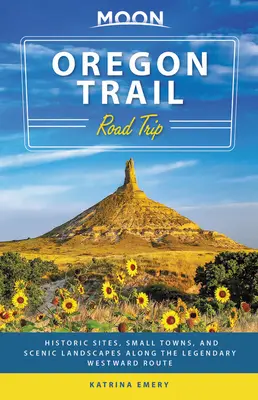 Moon Oregon Trail Road Trip: Historische Stätten, Kleinstädte und malerische Landschaften entlang der legendären Route nach Westen - Moon Oregon Trail Road Trip: Historic Sites, Small Towns, and Scenic Landscapes Along the Legendary Westward Route