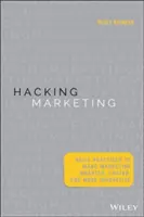 Hacking Marketing: Agile Praktiken für ein intelligenteres, schnelleres und innovativeres Marketing - Hacking Marketing: Agile Practices to Make Marketing Smarter, Faster, and More Innovative