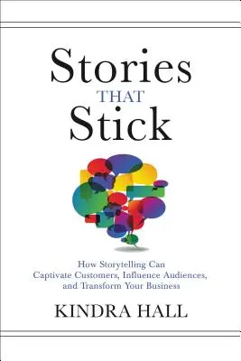 Geschichten, die haften bleiben: Wie Storytelling Kunden fesseln, das Publikum beeinflussen und Ihr Unternehmen verändern kann - Stories That Stick: How Storytelling Can Captivate Customers, Influence Audiences, and Transform Your Business