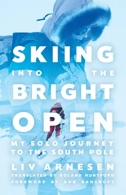 Skifahren in die Weite: Meine Solo-Reise zum Südpol - Skiing Into the Bright Open: My Solo Journey to the South Pole