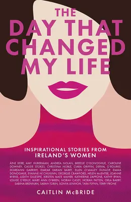 Der Tag, der mein Leben veränderte: Inspirierende Geschichten von Frauen aus Irland - The Day That Changed My Life: Inspirational Stories from Ireland's Women