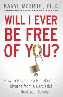 Werde ich jemals frei von dir sein?: Wie Sie eine konfliktreiche Scheidung von einem Narzissten durchstehen und Ihre Familie heilen können - Will I Ever Be Free of You?: How to Navigate a High-Conflict Divorce from a Narcissist and Heal Your Family