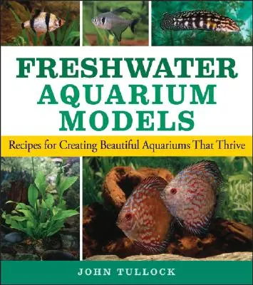 Modelle für Süßwasseraquarien: Rezepte für schöne und blühende Aquarien - Freshwater Aquarium Models: Recipes for Creating Beautiful Aquariums That Thrive