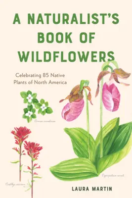 Das Buch der Wildblumen für Naturforscher: Ein Fest für 85 einheimische Pflanzen in Nordamerika - A Naturalist's Book of Wildflowers: Celebrating 85 Native Plants in North America